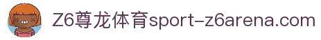 Z6尊龙体育竞技场 - 全球赛事一触即发